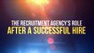 The Recruitment Agency’s Role After a Successful Hire