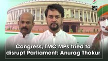 Congress, TMC MPs tried to disrupt Parliament: Anurag Thakur
