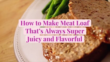 How to Make Meat Loaf That’s Always Super Juicy and Flavorful