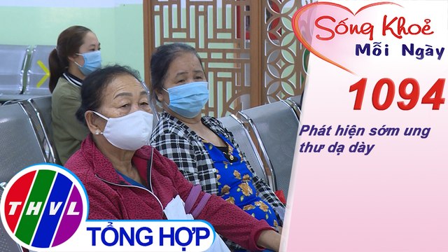 Phát hiện sớm ung thư dạ dày ​| Sống khỏe mỗi ngày - Kỳ 1094