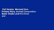 Full Version  Mermaid Naia Primary Story Journal Composition Book: Grade Level K-2 Draw and