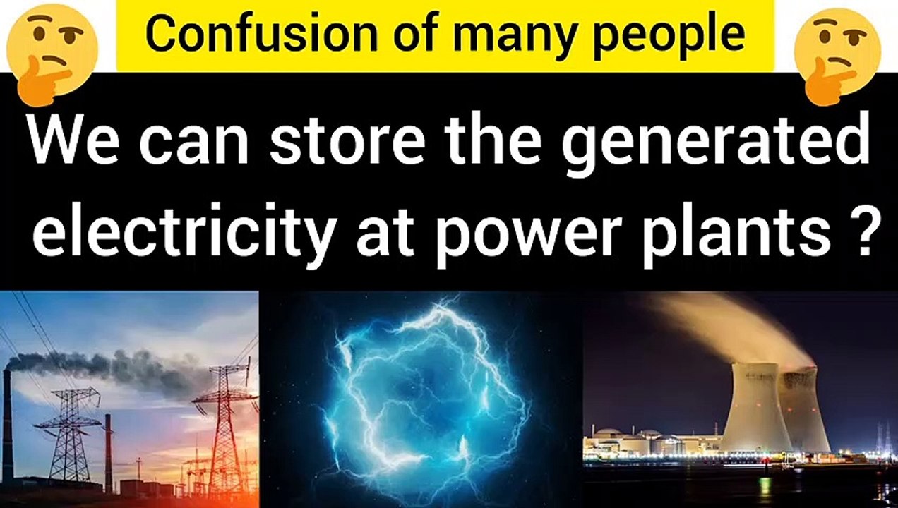 We can store the generated electricity at power plants?  Confusion of many people.