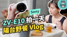 一日陽台野餐！用 2021 最強 Vlog 神機 Sony ZV-E10 拍攝 機身輕巧、操作簡單給想加入影視創作圈的你！