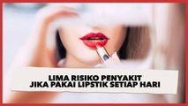 Hati-hati, Ini Lima Risiko Penyakit Jika Pakai Lipstik Setiap Hari