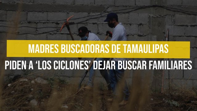 Madres Buscadoras de Tamaulipas piden a ‘Los Ciclones’ dejar buscar familiares