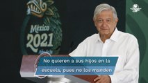 No quieren que vayan sus hijos a la escuela, pues no los manden: AMLO