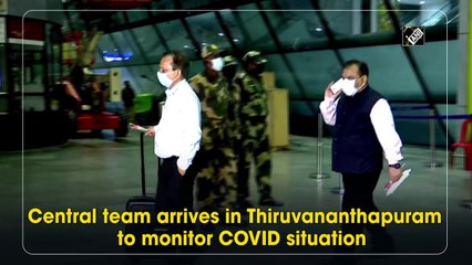 Central team arrives in Thiruvananthapuram to monitor Covid-19 situation
