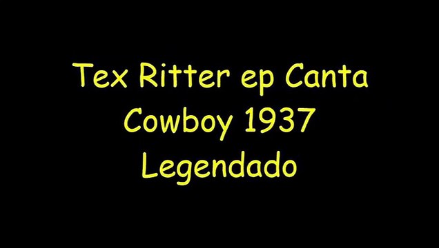 Tex Ritter Canta Cowboy ( 1937) Legendado