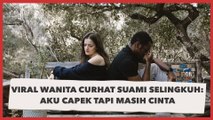 Kenal 3 Hari Lalu Nikah, Viral Wanita Curhat Suami Selingkuh: Aku Capek Tapi Masih Cinta