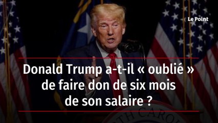 Donald Trump a-t-il « oublié » de faire don de six mois de son salaire ?
