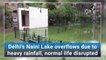 Delhi’s Naini Lake overflows due to heavy rainfall, normal life disrupted