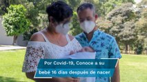Madre conoce a su bebé 16 días después de nacer, 12 estuvo intubada por Covid-19