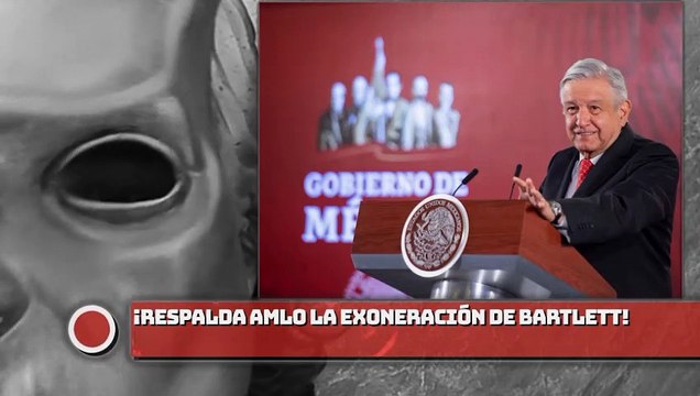 Respalda AMLO la exoneración de Bartlett