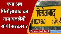 Firozabad: Yogi Government क्या अब बदलेगी फिरोजाबाद का नाम ? | वनइंडिया हिंदी