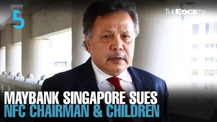 EVENING 5: Maybank Singapore sues NFC chairman, children