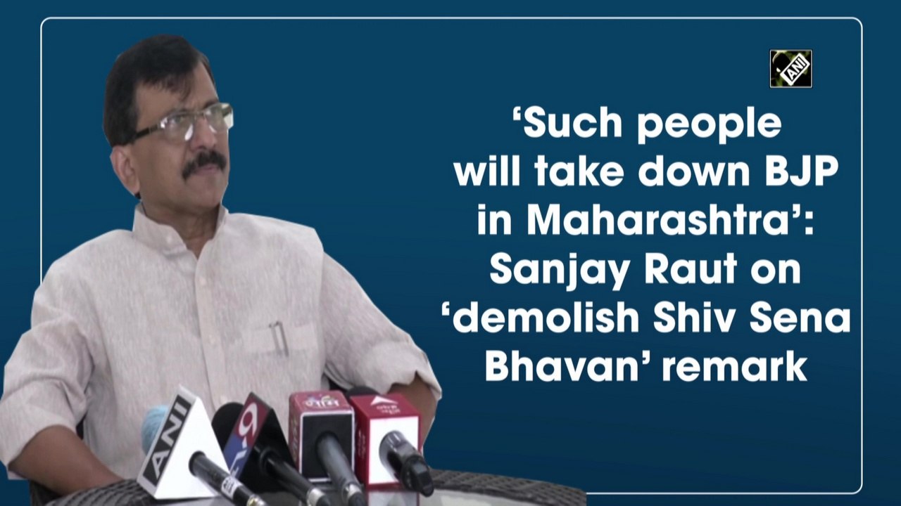 ‘Such people will take down BJP in Maharashtra’: Sanjay Raut on ‘demolish Shiv Sena Bhavan’ remark