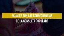 ¿Cuáles son las consecuencias de la Consulta Popular?