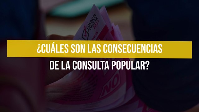 ¿Cuáles son las consecuencias de la Consulta Popular?