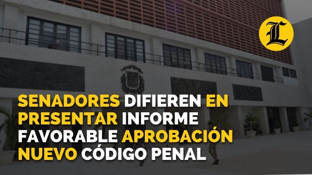Senadores difieren en decisión de presentar informe favorable para aprobación del nuevo Código Penal sin modificaciones