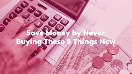 Save Money by Never Buying These 5 Things New