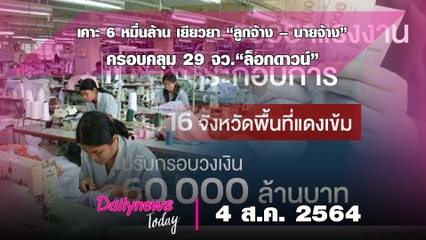 เคาะ6หมื่นล้าน ขยายกรอบเยียวยา ช่วย“ลูกจ้าง – นายจ้าง” ครอบคลุม 29 จว.”ล็อกดาวน์” | DAILYNEWS TODAY