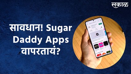 सावधान! Sugar Daddy Apps वापरतायं? मग ही माहिती नक्कीच जाणून घ्या