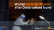 Wuhan tests all citizens after Delta variant found