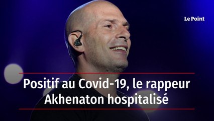 Positif au Covid-19, le rappeur Akhenaton hospitalisé