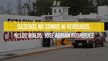Gaseros no somos ni verdugos, ni los malos: José Adrián Rodríguez