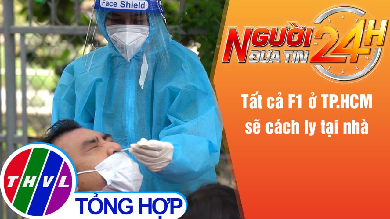 Người đưa tin 24H (18h30 ngày 4/8/2021) - Tất cả F1 ở TP.HCM sẽ cách ly tại nhà