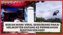 Bukan Main! Viral Seseorang Pakai Helikopter Datang ke Pernikahan Mantan Kekasih