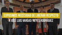 Expusimos necesidad de liberar respecto a José Luis Vargas: Reyes Rodríguez