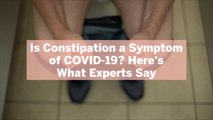 Is Constipation a Symptom of COVID-19? Here's What Experts Say