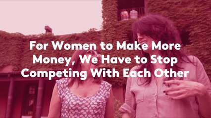 For Women to Make More Money, We Have to Stop Competing With Each Other