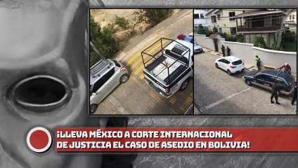 ¡Lleva México a Corte Internacional de Justicia el caso de asedio en Bolivia!