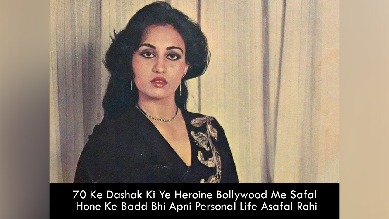 70 Ke Dashak Ki Ye Heroine Bollywood Me Safal Hone Ke Bawjood Bhi Apni Personal Life Mein Asafal Rahi