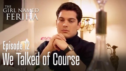 We talked of course - The Girl Named Feriha Episode 12