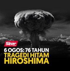 6 Ogos: 76 tahun tragedi hitam Hiroshima