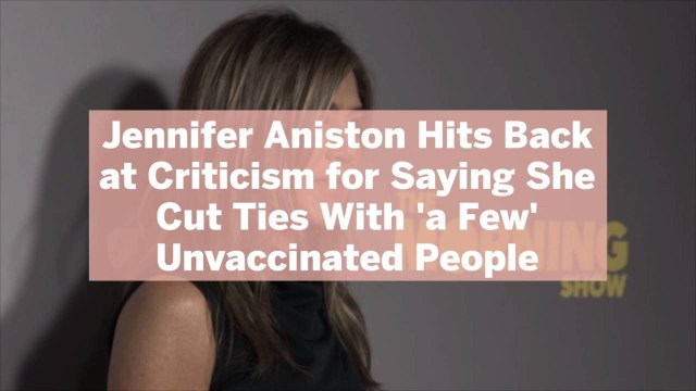 Jennifer Aniston Hits Back at Criticism for Saying She Cut Ties With 'a Few' Unvaccinated