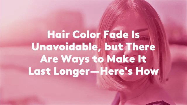 Hair Color Fade Is Unavoidable, but There Are Ways to Make It Last Longer—Here's How
