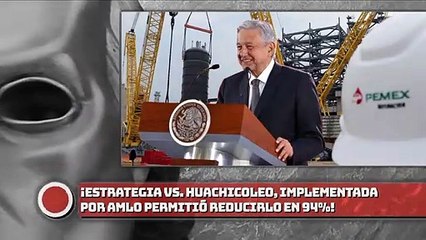 ¡Estrategia vs. huachicoleo, implementada por AMLO permitió reducirlo en 94%!