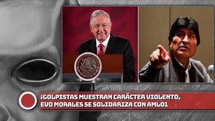 ¡Golpistas muestran carácter violento, Evo se solidariza con AMLO!
