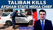 Afghan state media chief assassinated by Taliban in daylight attack | Oneindia News