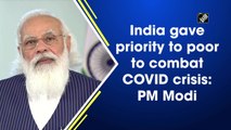 India gave priority to poor to combat Covid crisis: PM Modi