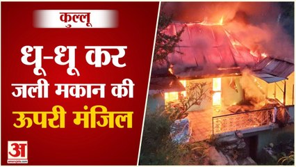 धू-धू कर जल गई मकान की ऊपरी मंजिल |Kullu Himachal News|