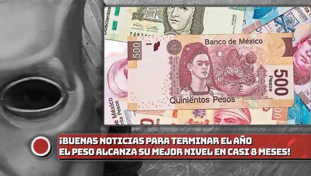 ¡Buenas noticias para terminar el año peso alcanza su mejor nivel en casi 8 meses!
