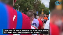 Cientos de aficionados se agolparon en el Camp Nou para despedir a Messi