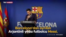 Messi Barcelona'ya gözyaşları içinde veda etti