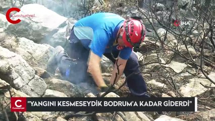 “Yangını kesmeseydik Bodrum’a kadar giderdi”