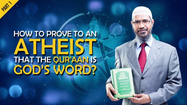 How to prove to an Atheist that the Quran is God's word - Dr Zakir Naik